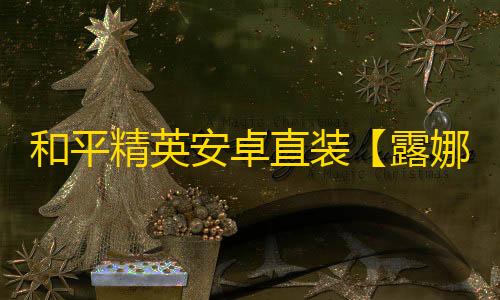 和平精英安卓直装【露娜直装】辅助